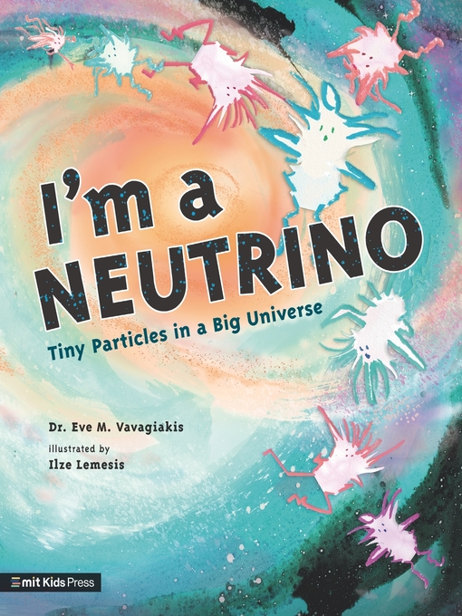 Title details for I'm a Neutrino by Dr. Eve M. Vavagiakis - Available